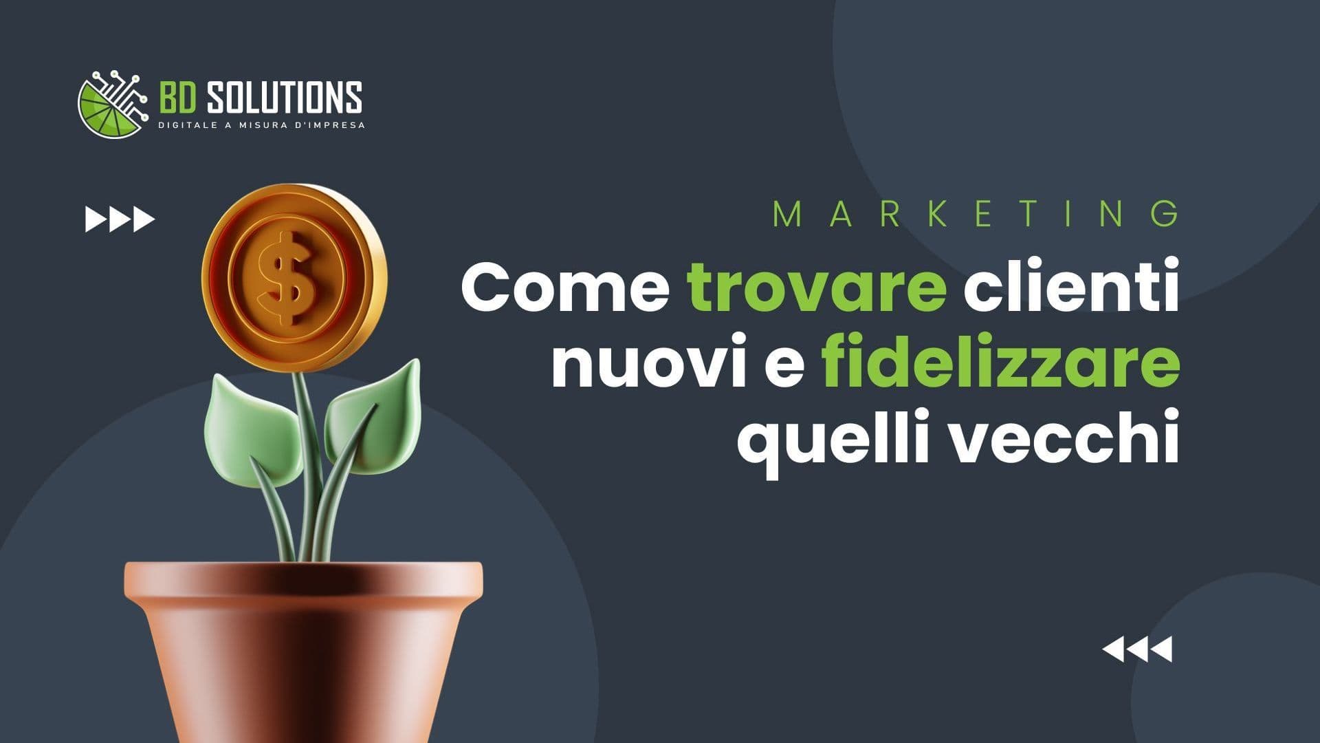 Come trovare clienti nuovi e fidelizzare quelli vecchi: 7 strategie pratiche di digital marketing